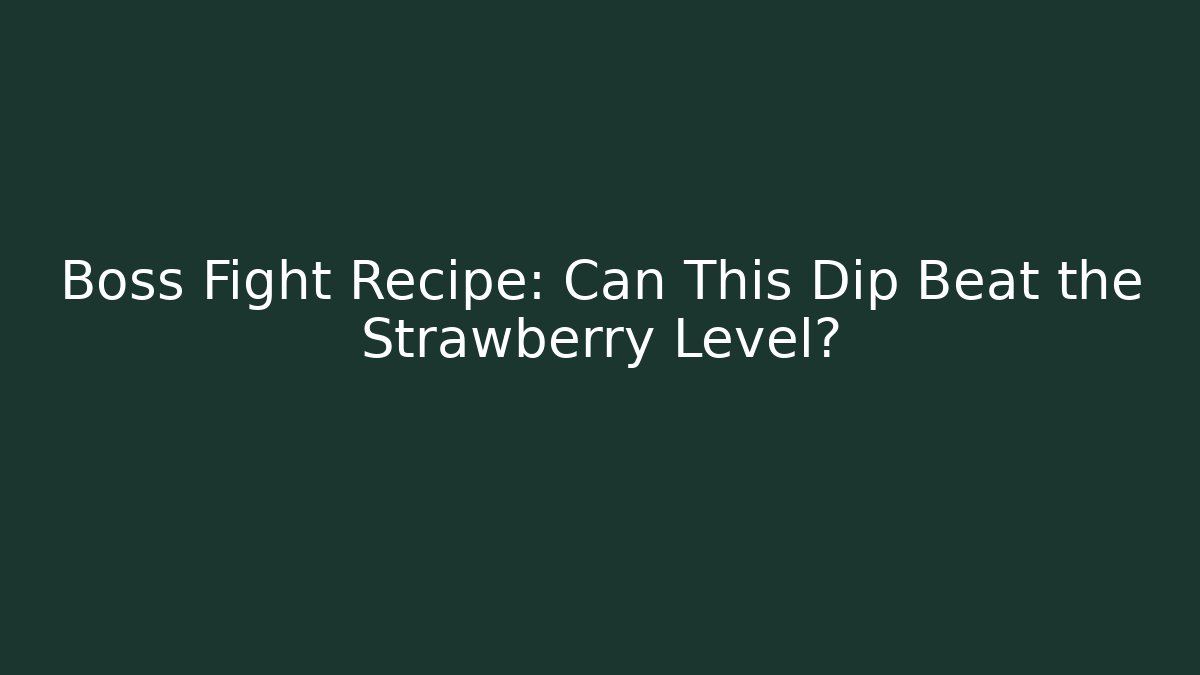 Boss Fight Recipe: Can This Dip Beat the Strawberry Level?