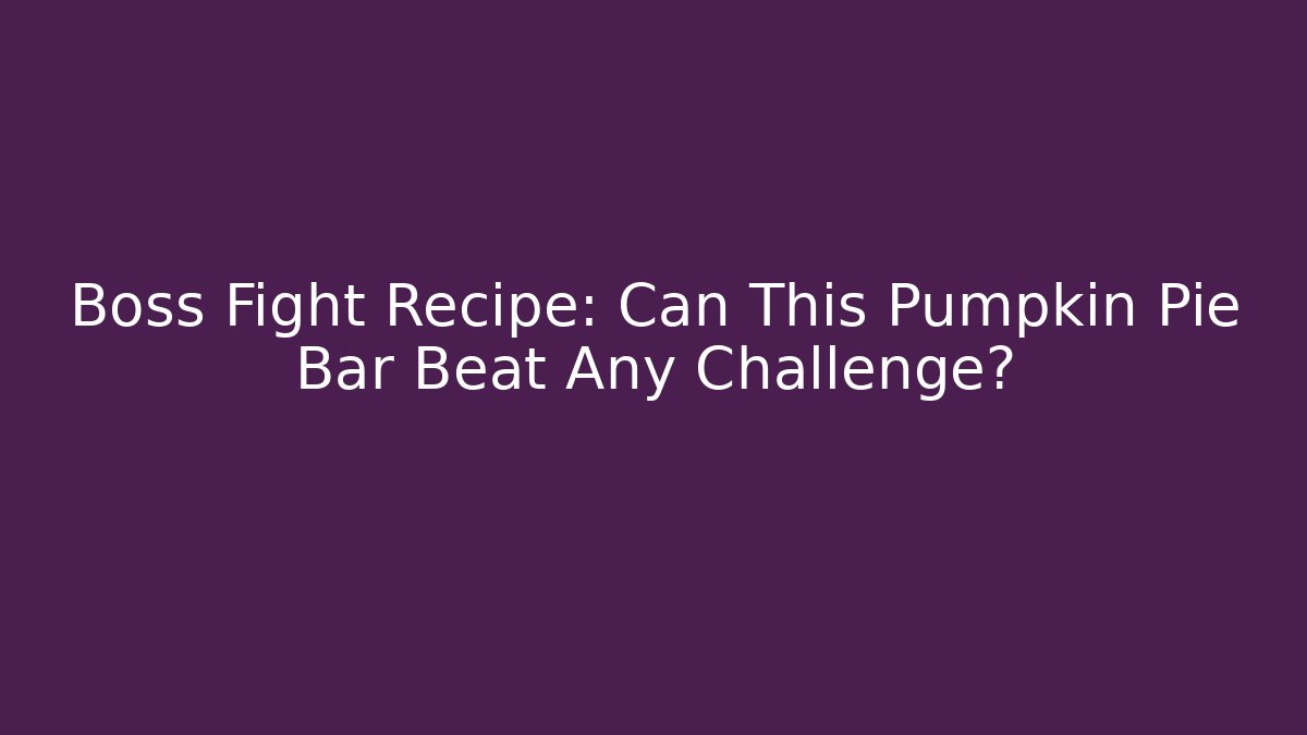 Boss Fight Recipe: Can This Pumpkin Pie Bar Beat Any Challenge?