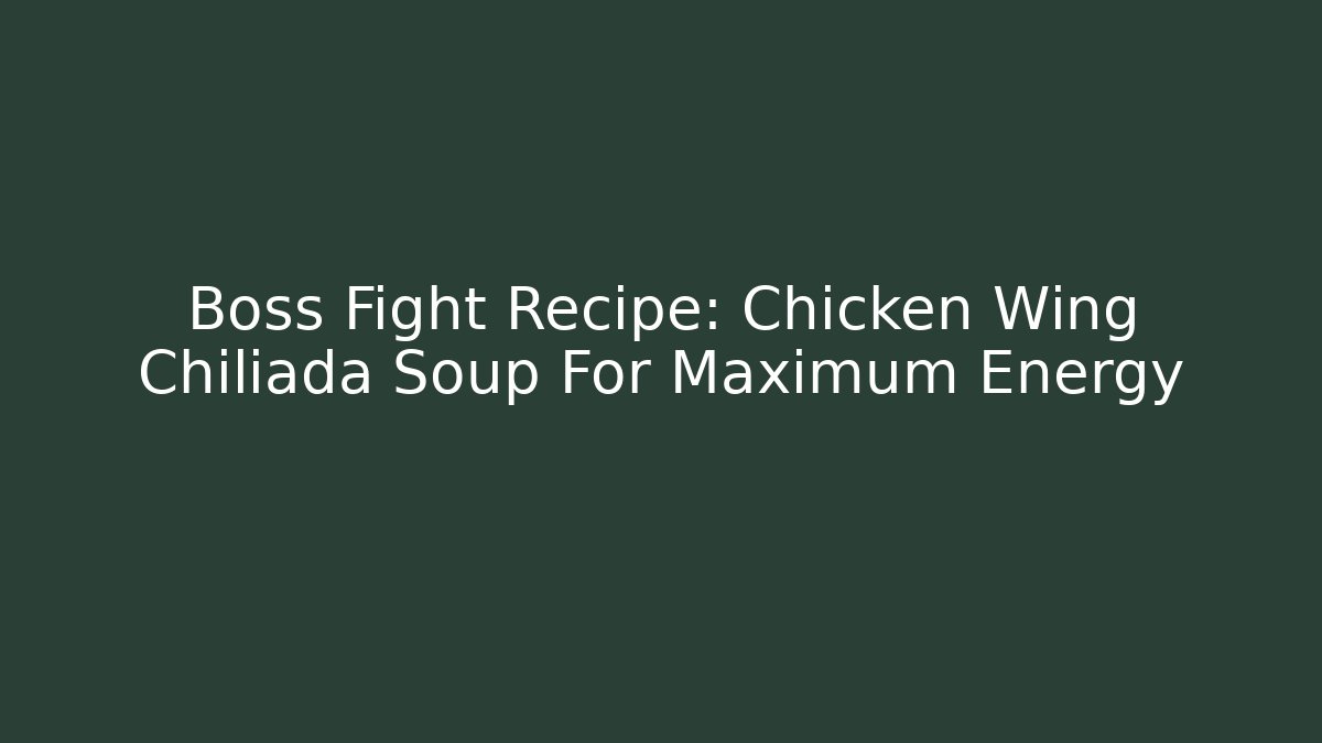 Boss Fight Recipe: Chicken Wing Chiliada Soup For Maximum Energy