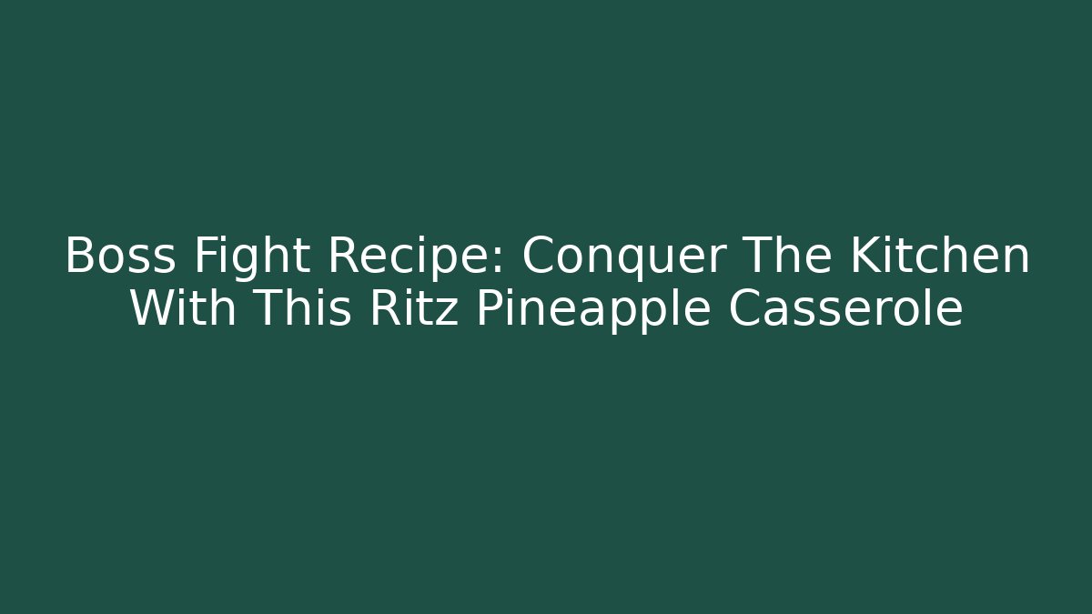 Boss Fight Recipe: Conquer The Kitchen With This Ritz Pineapple Casserole