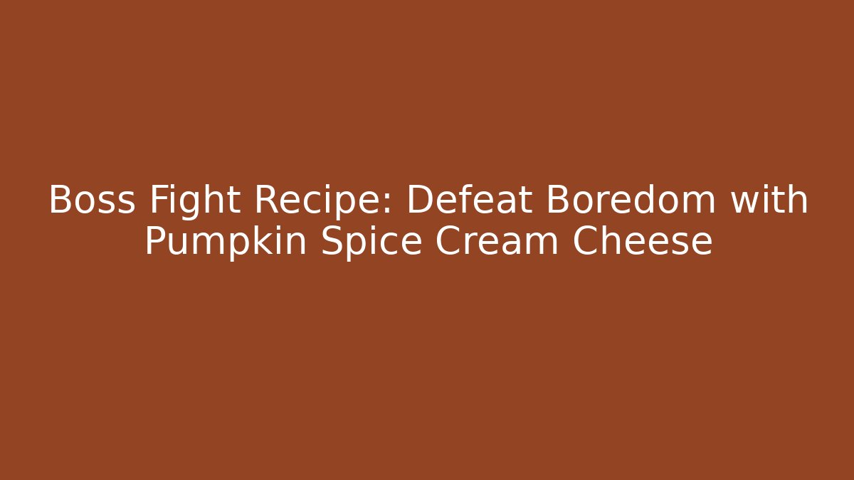 Boss Fight Recipe: Defeat Boredom with Pumpkin Spice Cream Cheese