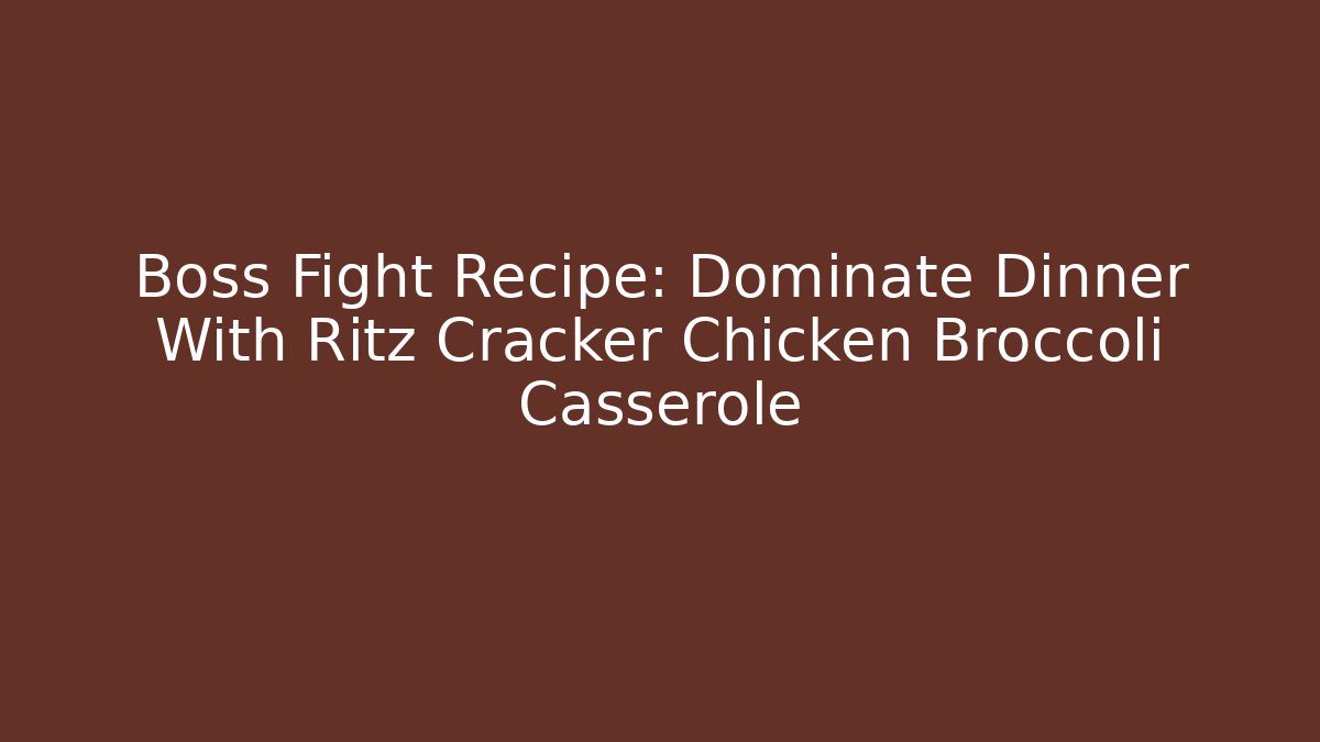 Boss Fight Recipe: Dominate Dinner With Ritz Cracker Chicken Broccoli Casserole