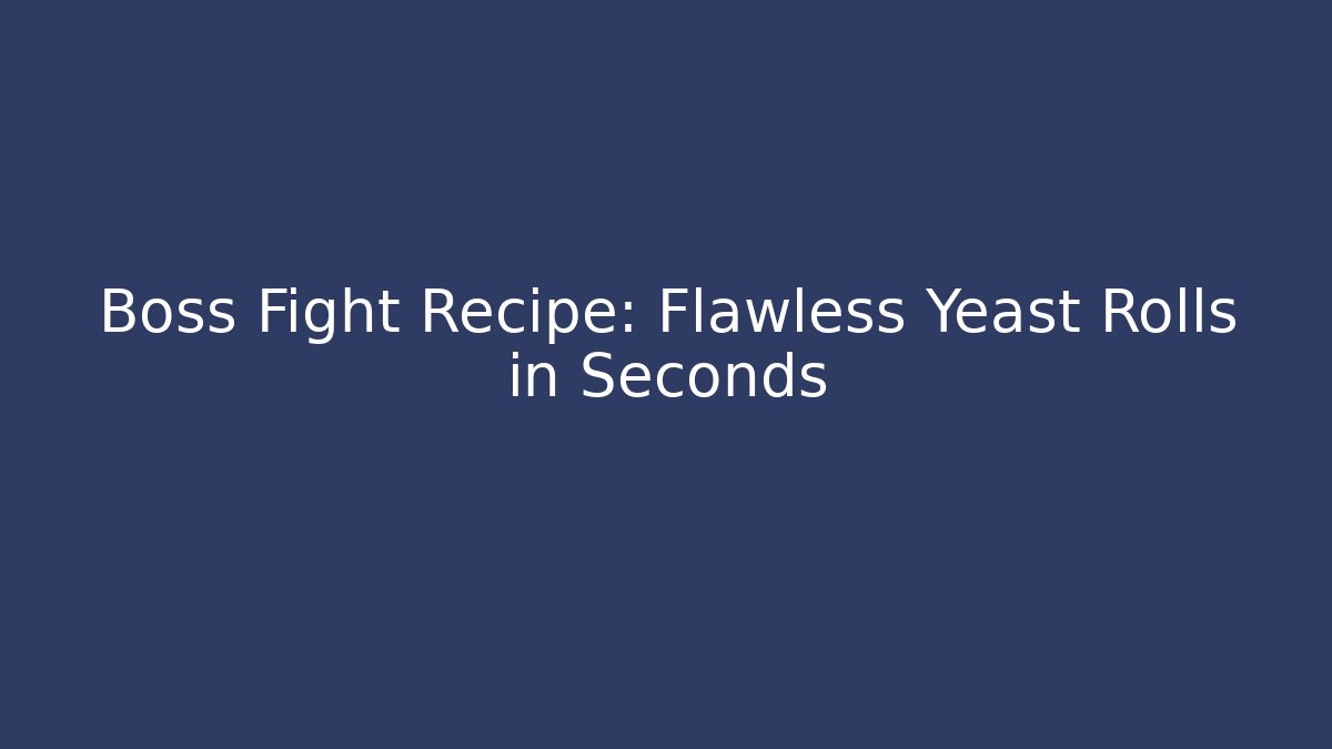 Boss Fight Recipe: Flawless Yeast Rolls in Seconds