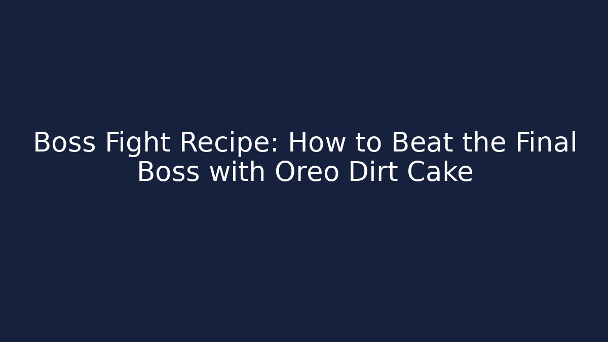 Boss Fight Recipe: How to Beat the Final Boss with Oreo Dirt Cake