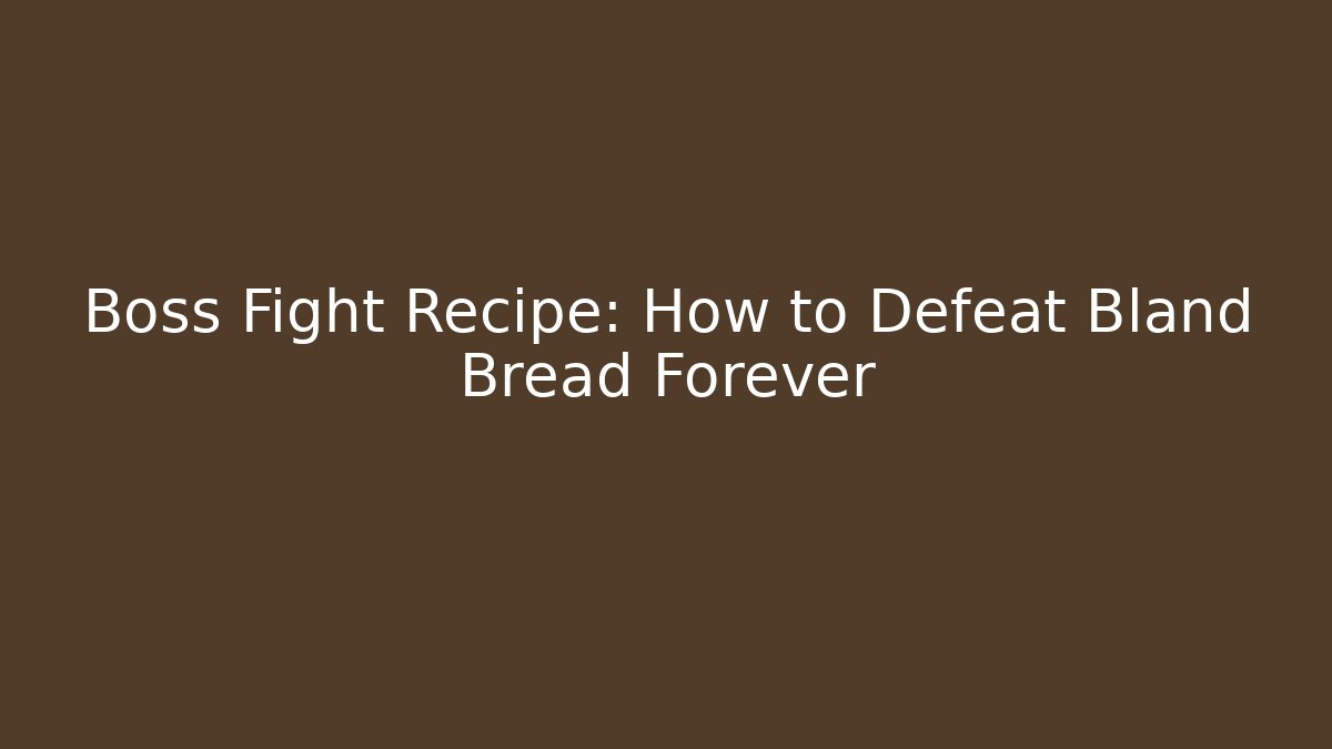 Boss Fight Recipe: How to Defeat Bland Bread Forever