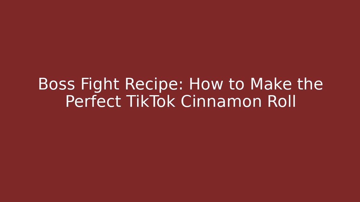 Boss Fight Recipe: How to Make the Perfect TikTok Cinnamon Roll