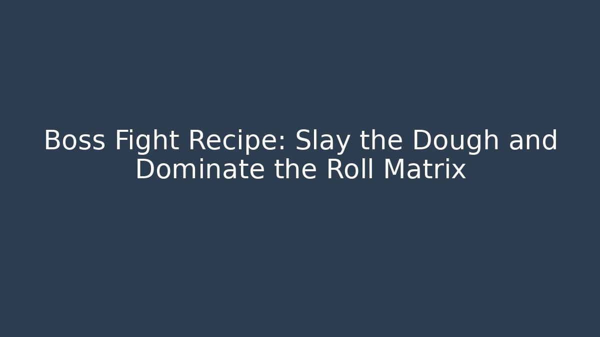 Boss Fight Recipe: Slay the Dough and Dominate the Roll Matrix