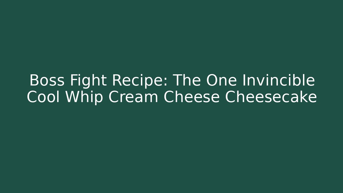 Boss Fight Recipe: The One Invincible Cool Whip Cream Cheese Cheesecake