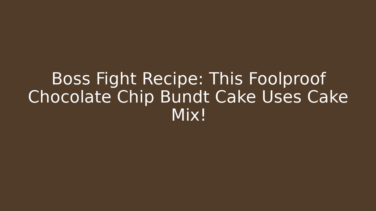 Boss Fight Recipe: This Foolproof Chocolate Chip Bundt Cake Uses Cake Mix!