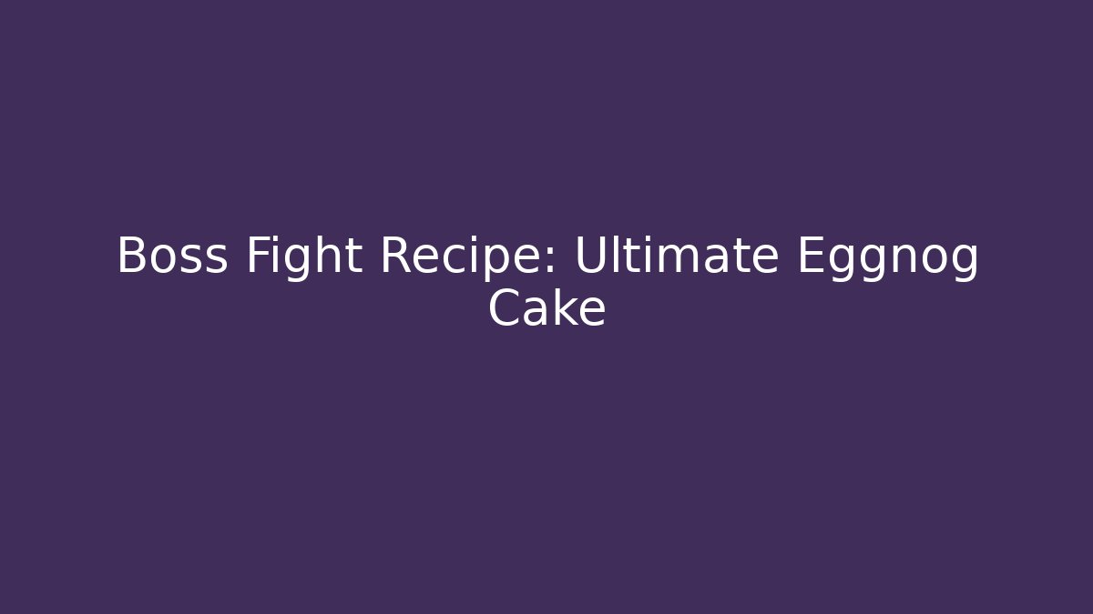 Boss Fight Recipe: Ultimate Eggnog Cake - Critter Realm