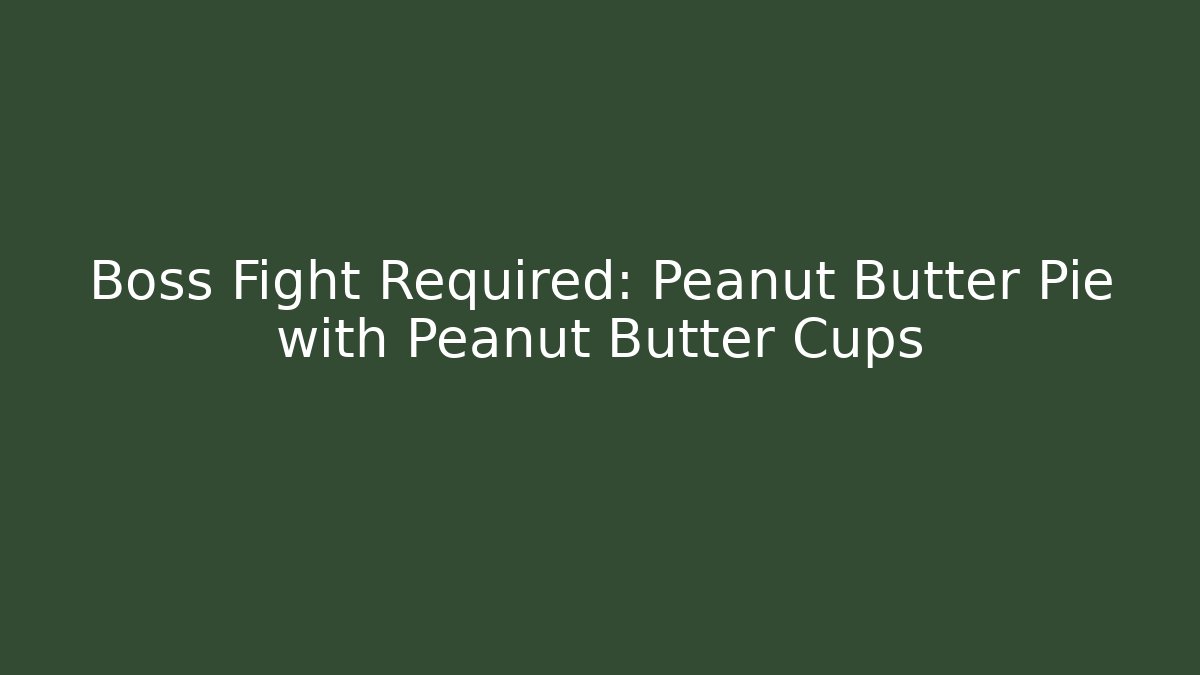 Boss Fight Required: Peanut Butter Pie with Peanut Butter Cups