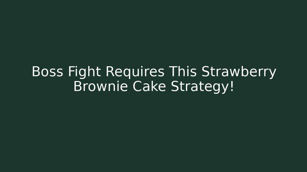 Boss Fight Requires This Strawberry Brownie Cake Strategy!