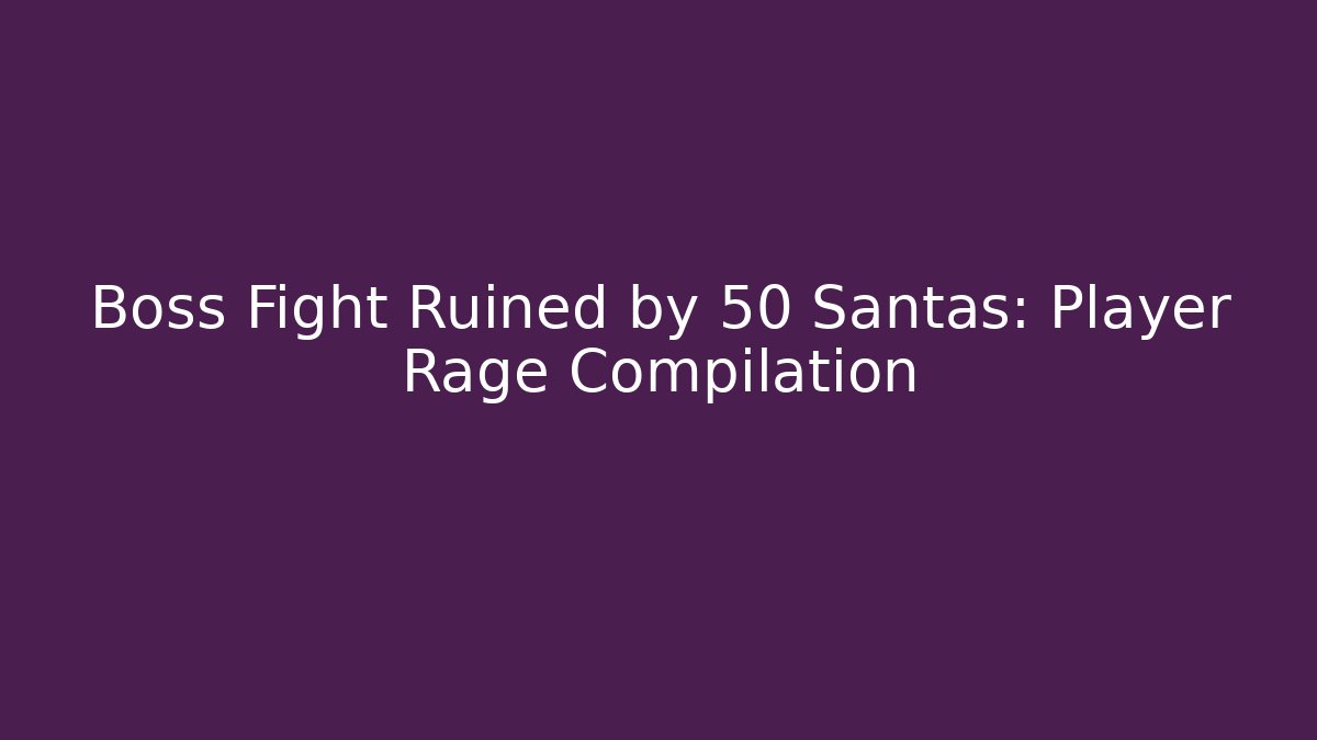 Boss Fight Ruined by 50 Santas: Player Rage Compilation