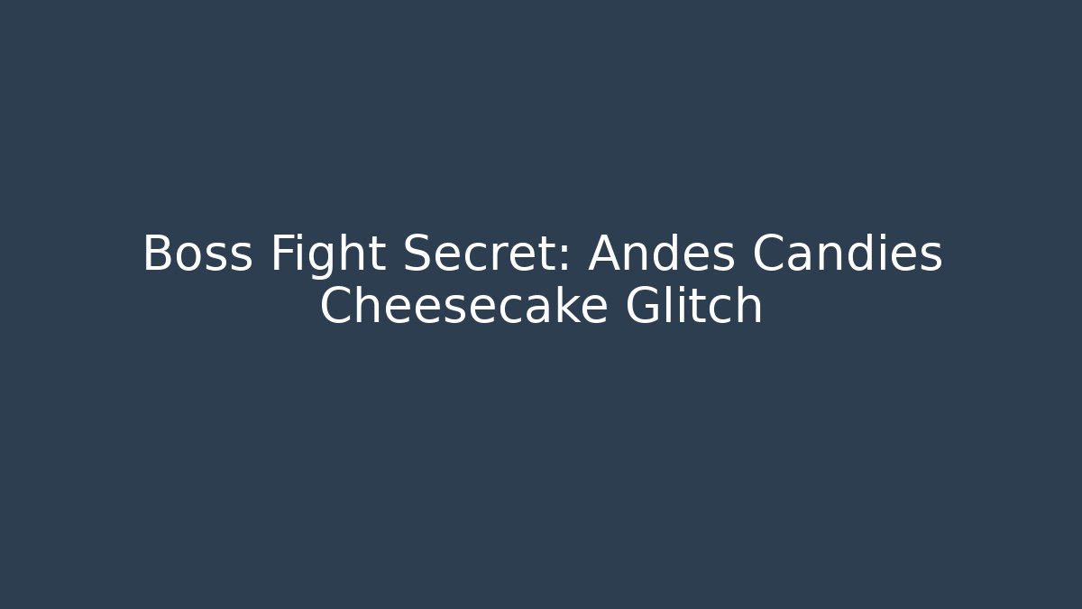 Boss Fight Secret: Andes Candies Cheesecake Glitch