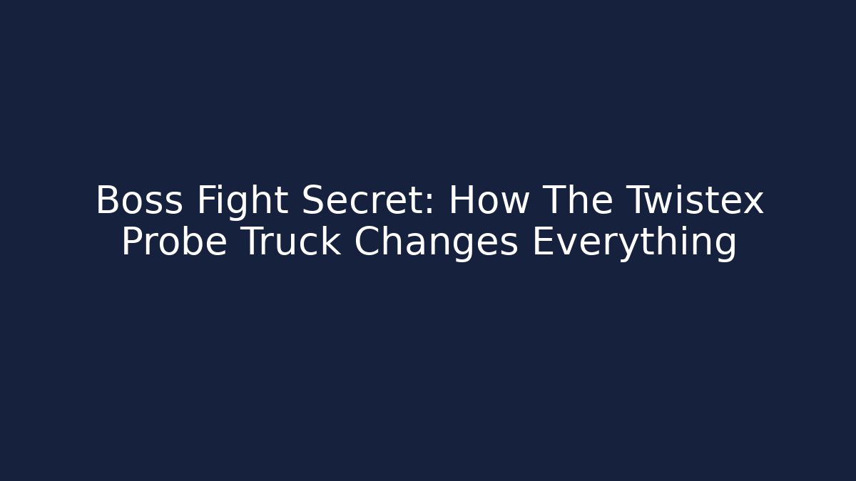 Boss Fight Secret: How The Twistex Probe Truck Changes Everything