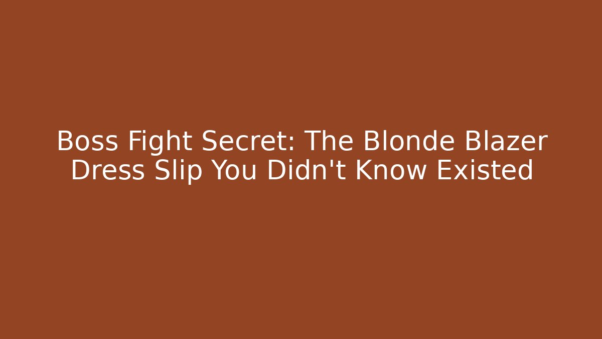 Boss Fight Secret: The Blonde Blazer Dress Slip You Didn't Know Existed