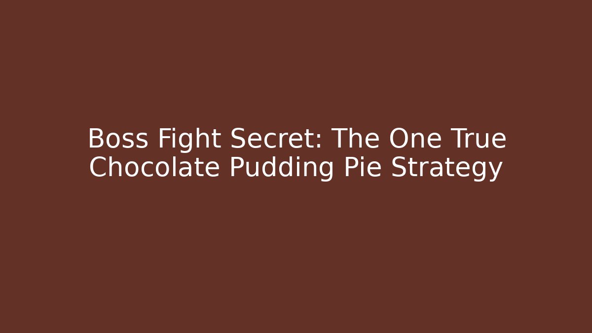 Boss Fight Secret: The One True Chocolate Pudding Pie Strategy