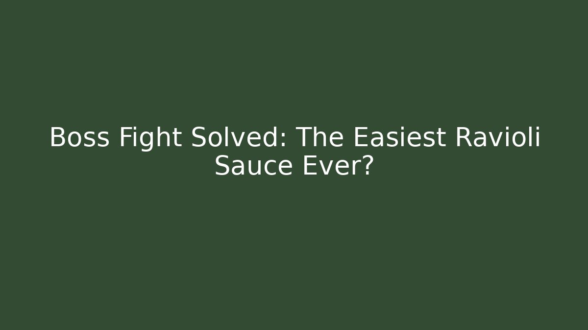 Boss Fight Solved: The Easiest Ravioli Sauce Ever?