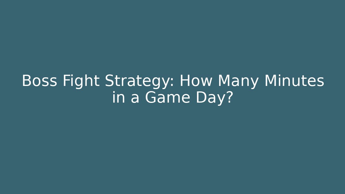 Boss Fight Strategy: How Many Minutes in a Game Day?