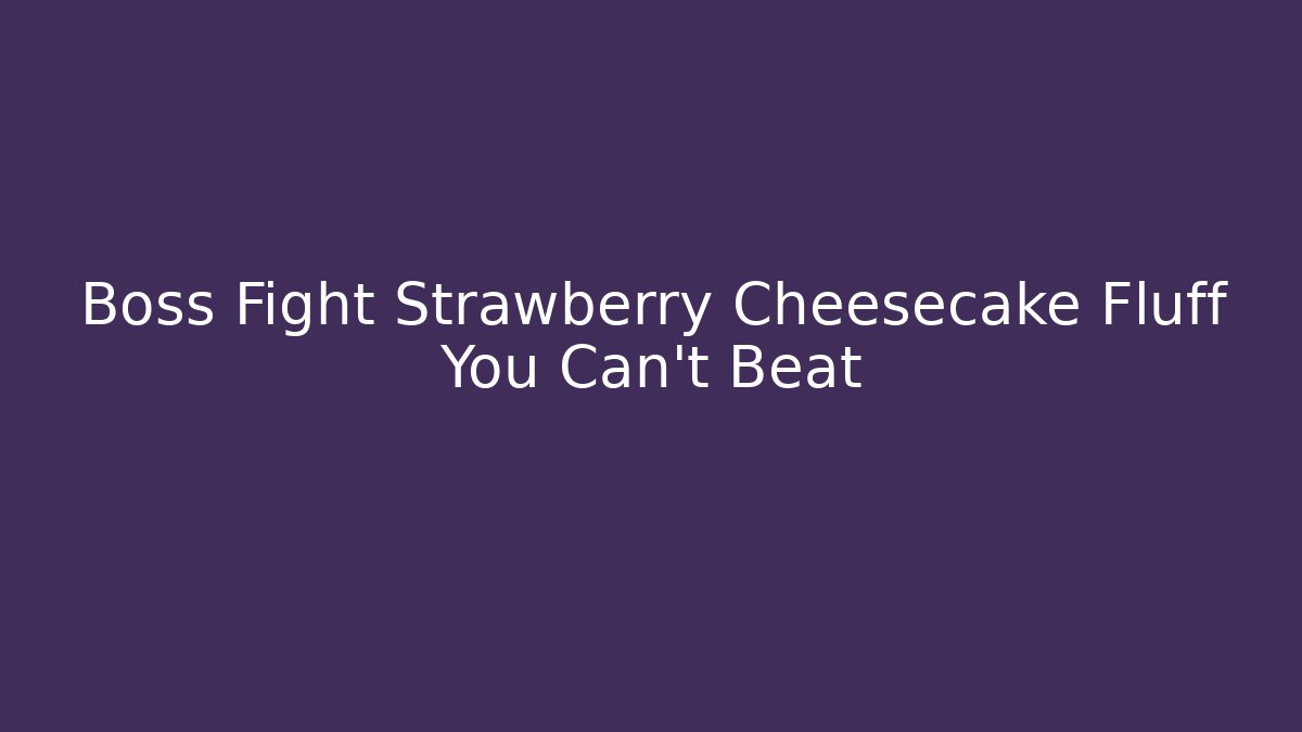 Boss Fight Strawberry Cheesecake Fluff You Can't Beat