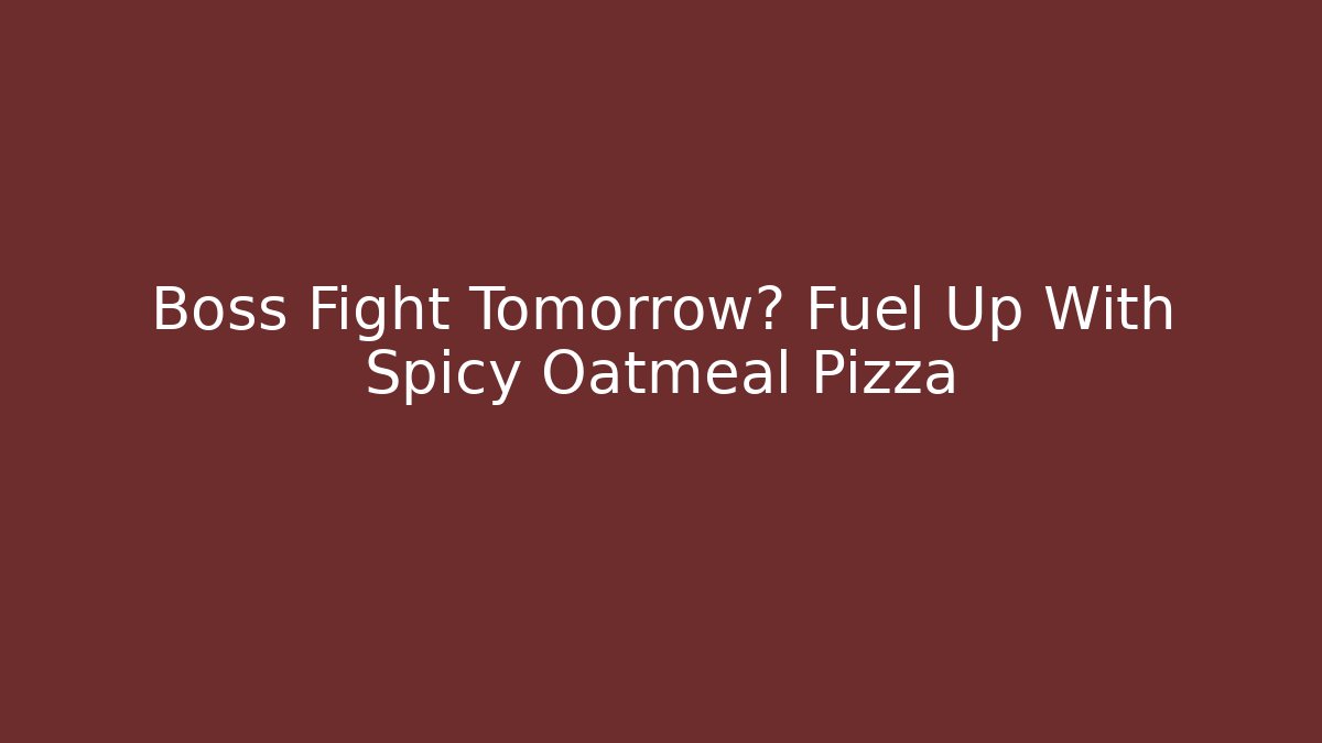 Boss Fight Tomorrow? Fuel Up With Spicy Oatmeal Pizza