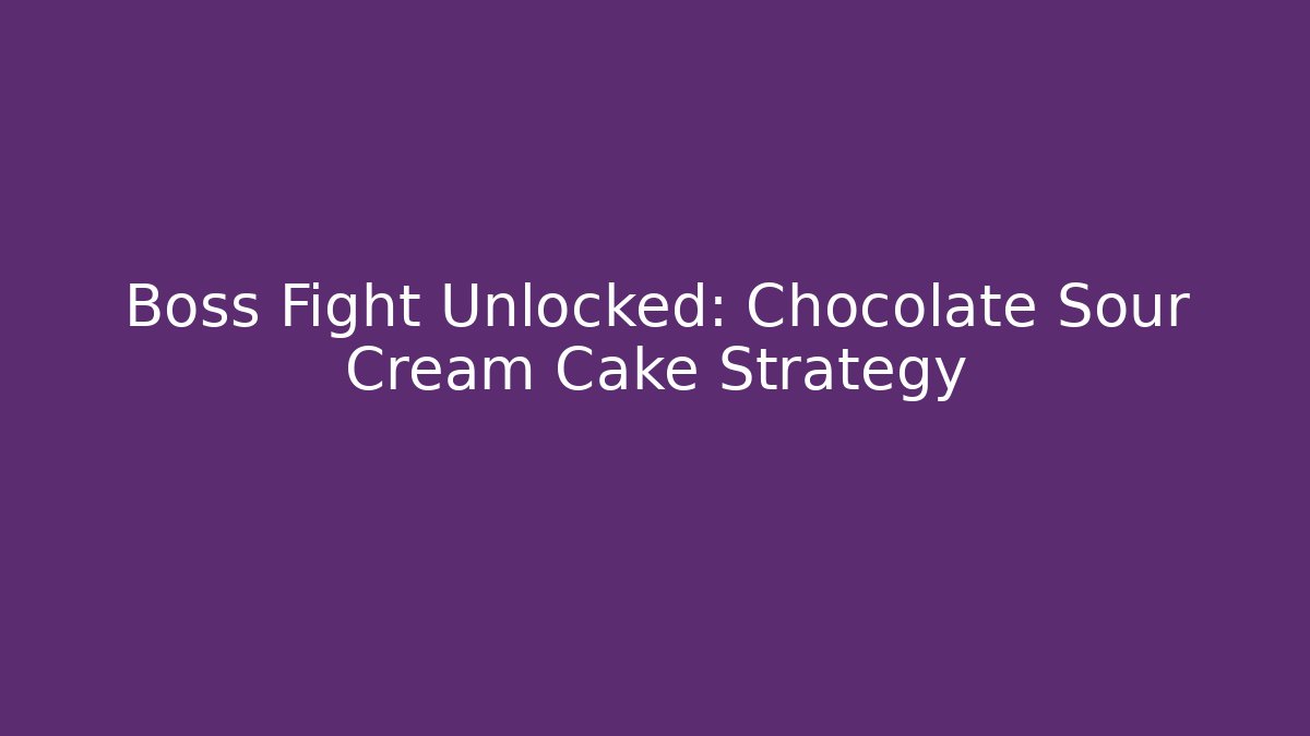 Boss Fight Unlocked: Chocolate Sour Cream Cake Strategy