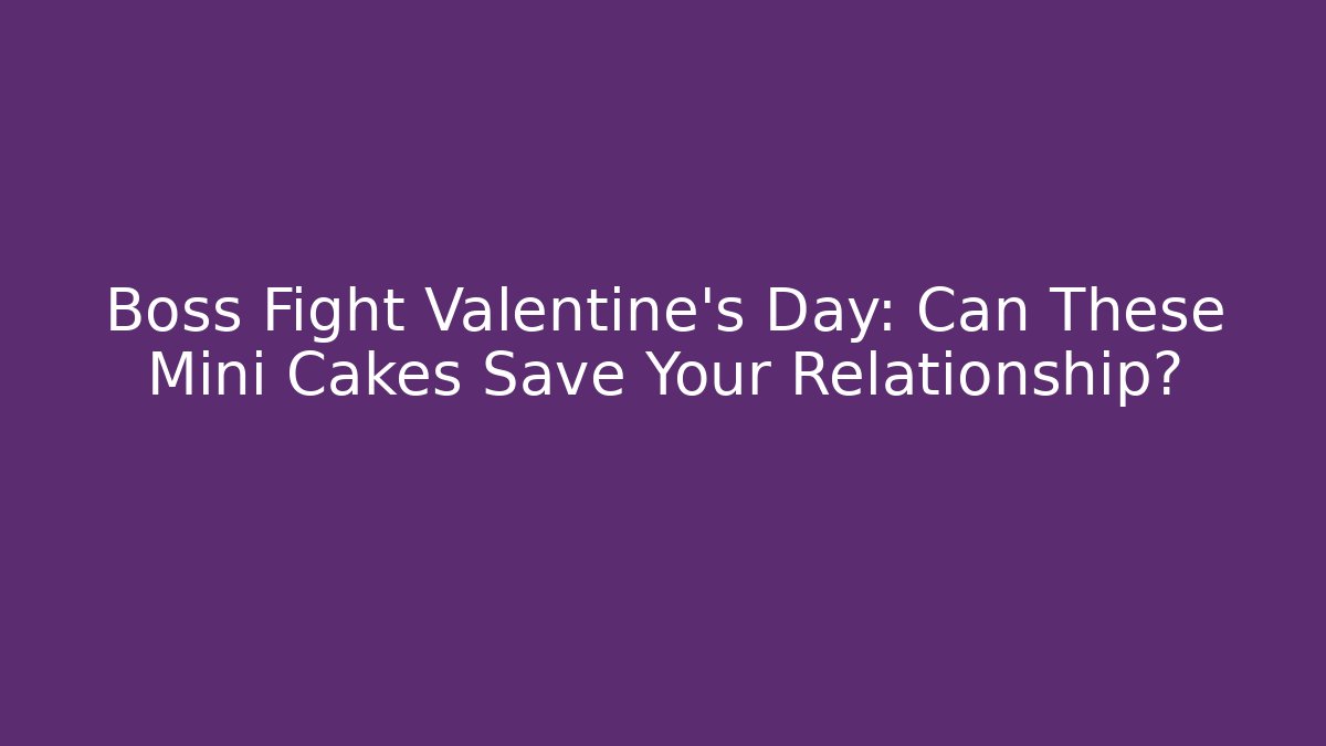 Boss Fight Valentine's Day: Can These Mini Cakes Save Your Relationship?