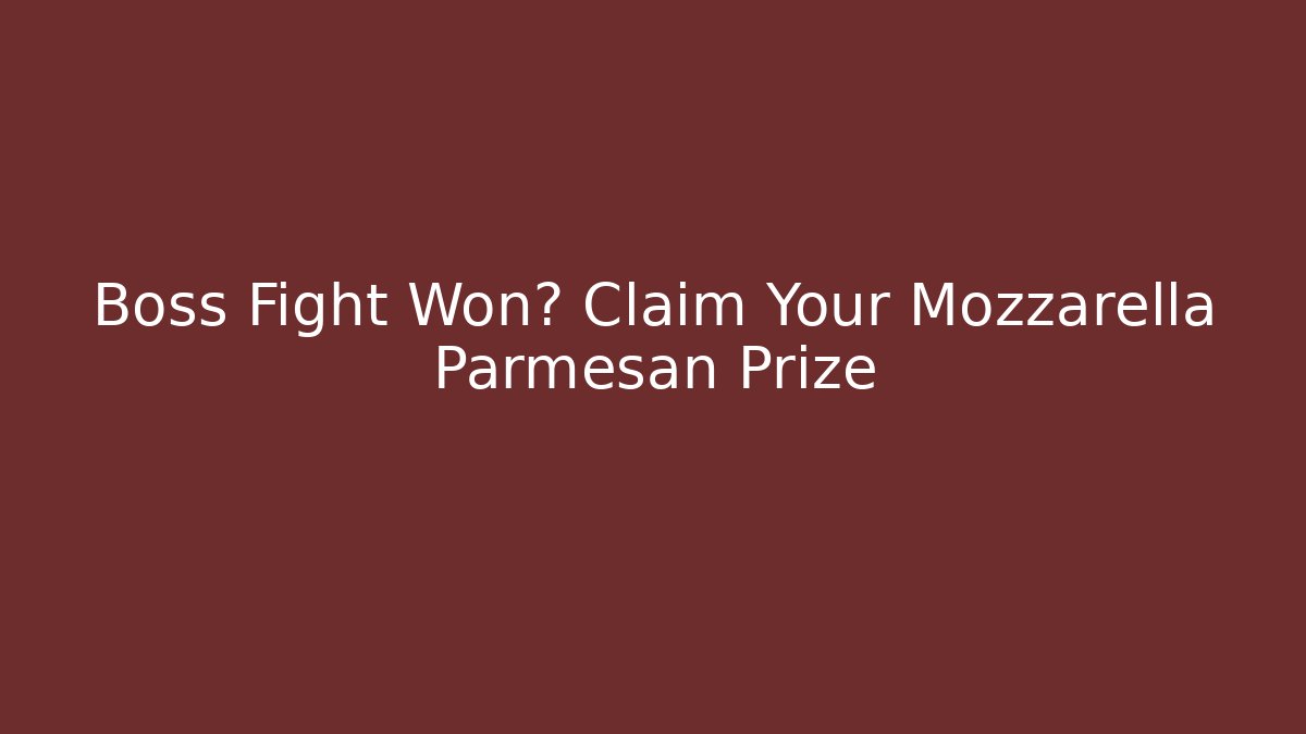 Boss Fight Won? Claim Your Mozzarella Parmesan Prize