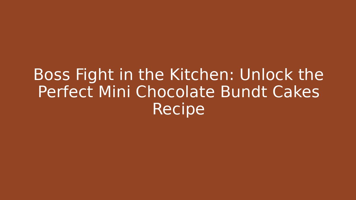 Boss Fight in the Kitchen: Unlock the Perfect Mini Chocolate Bundt Cakes Recipe