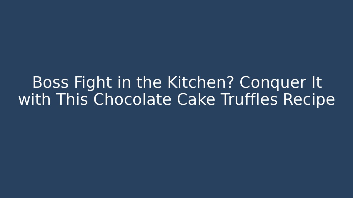 Boss Fight in the Kitchen? Conquer It with This Chocolate Cake Truffles Recipe