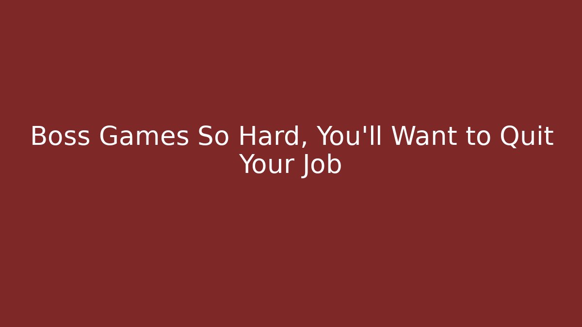 Boss Games So Hard, You'll Want to Quit Your Job