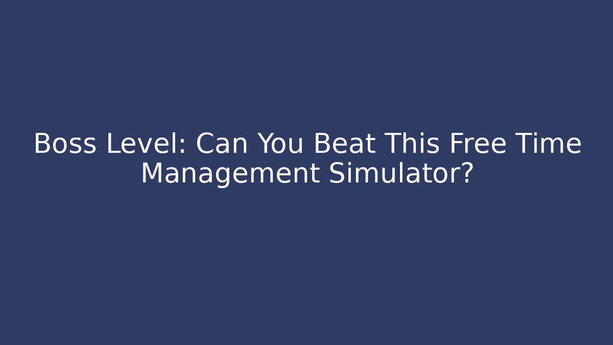 Boss Level: Can You Beat This Free Time Management Simulator?