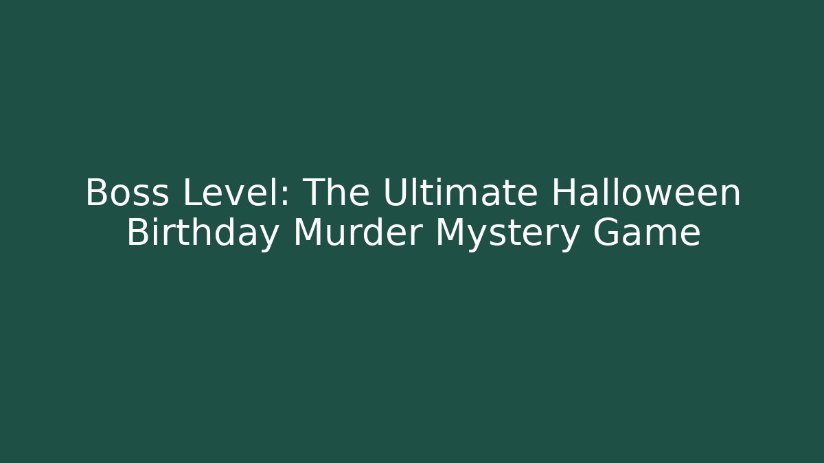 Boss Level: The Ultimate Halloween Birthday Murder Mystery Game