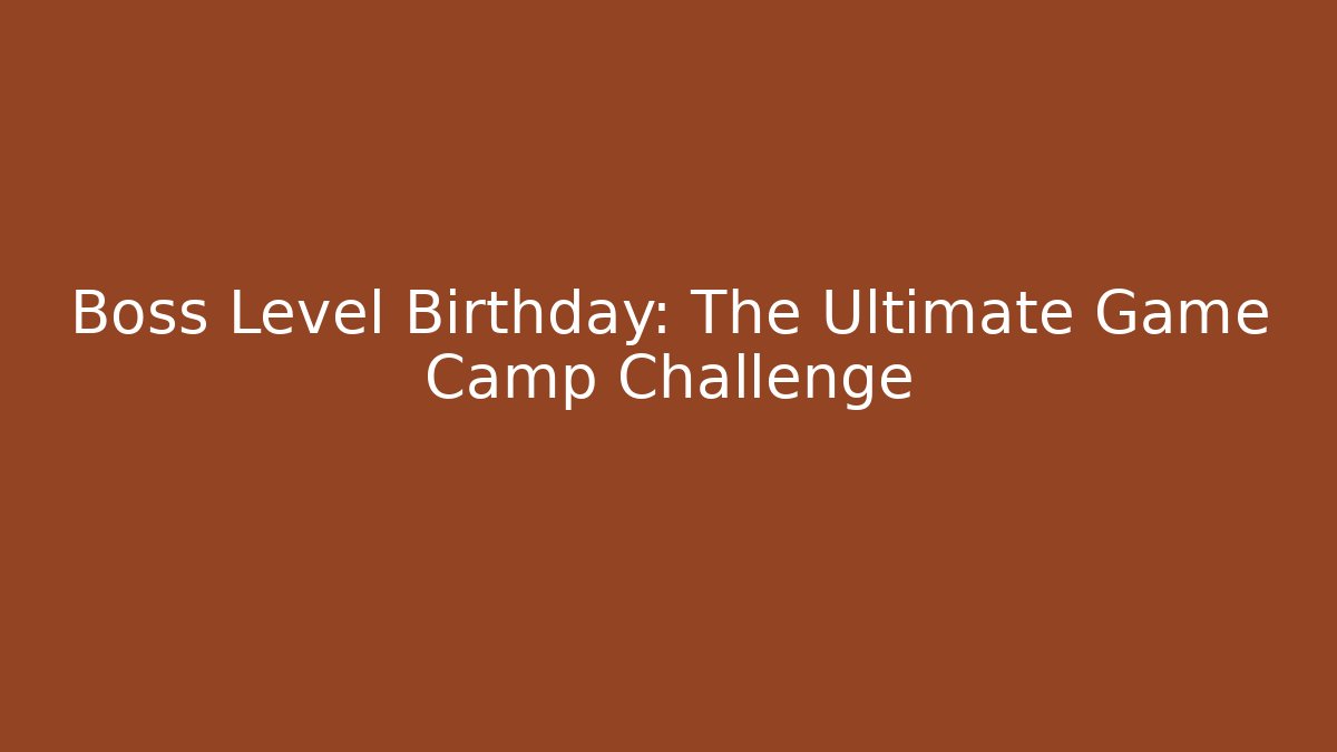 Boss Level Birthday: The Ultimate Game Camp Challenge