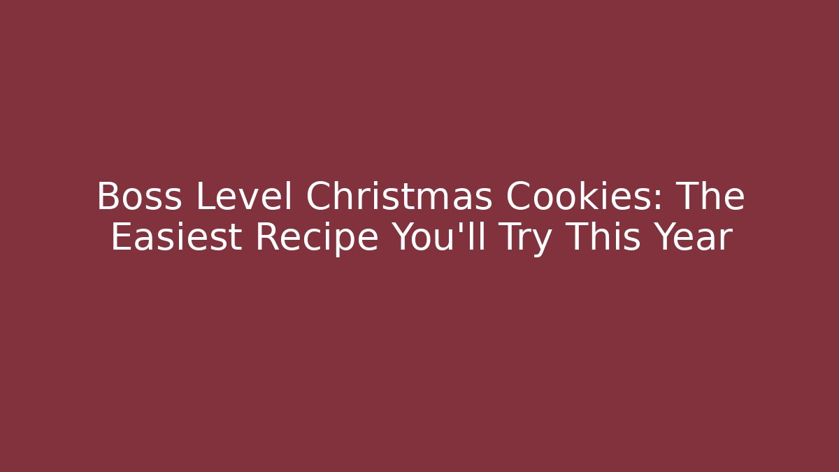 Boss Level Christmas Cookies: The Easiest Recipe You'll Try This Year
