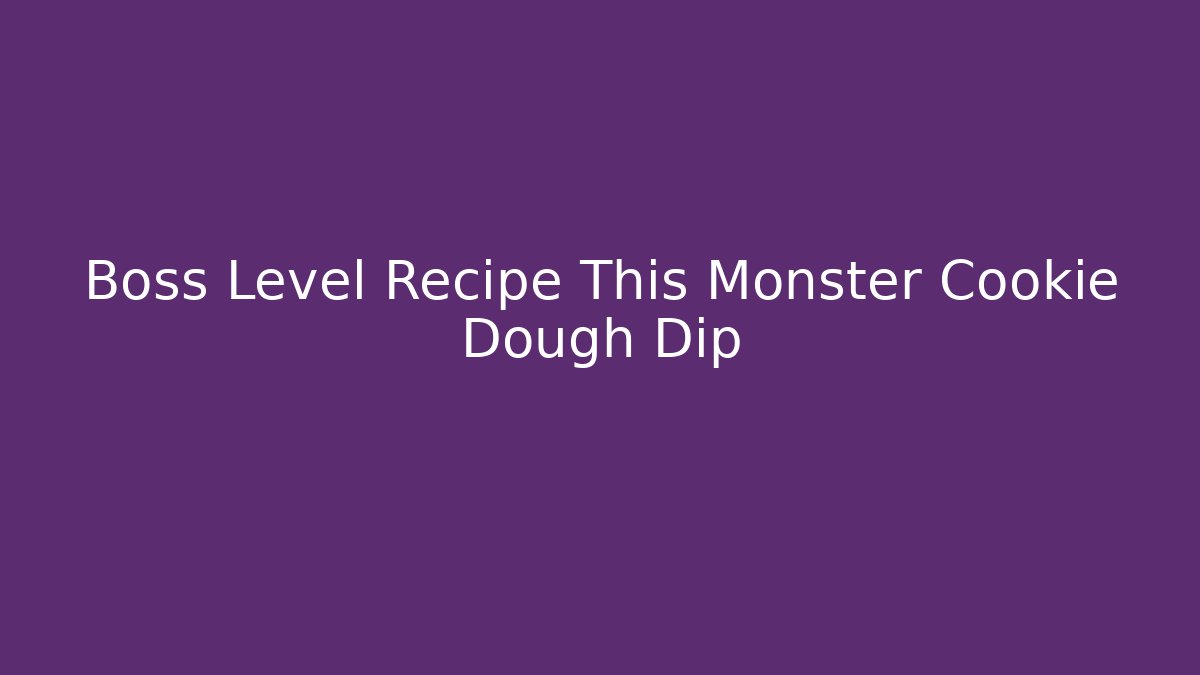 Boss Level Recipe This Monster Cookie Dough Dip