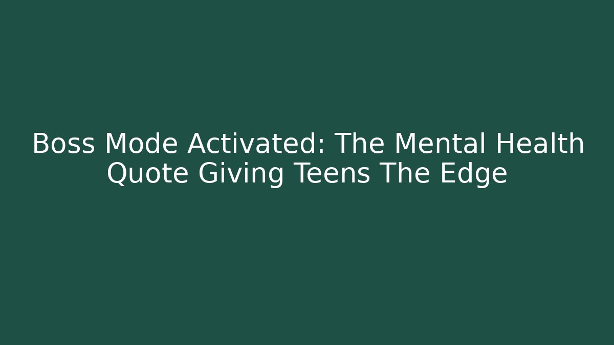 Boss Mode Activated: The Mental Health Quote Giving Teens The Edge