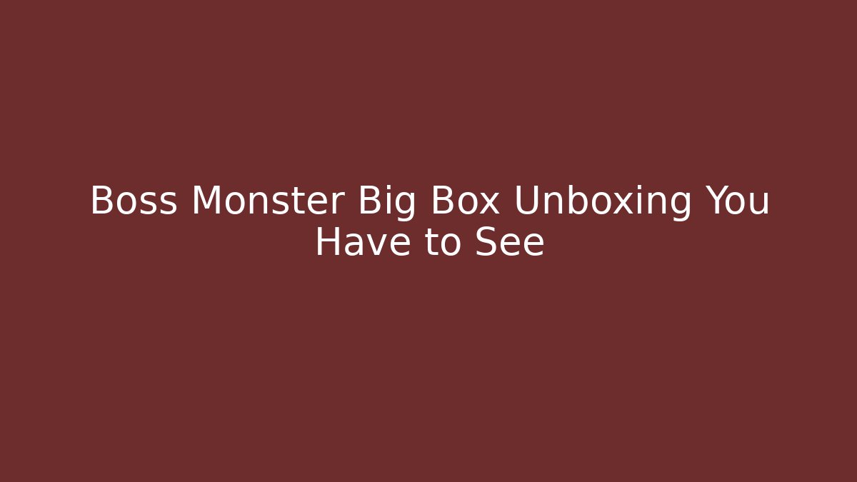 Boss Monster Big Box Unboxing You Have to See