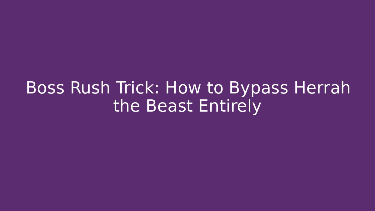 Boss Rush Trick: How to Bypass Herrah the Beast Entirely