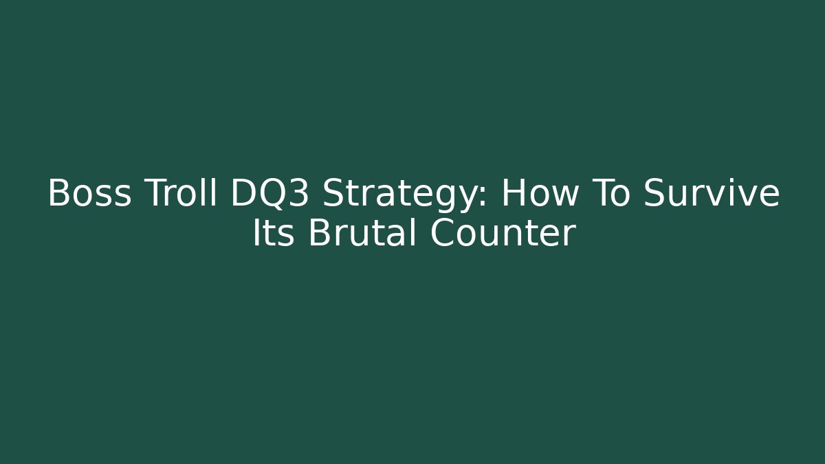 Boss Troll DQ3 Strategy: How To Survive Its Brutal Counter