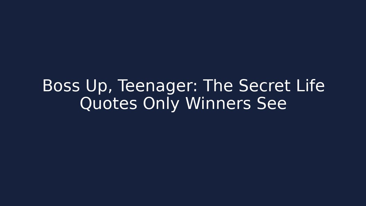 Boss Up, Teenager: The Secret Life Quotes Only Winners See