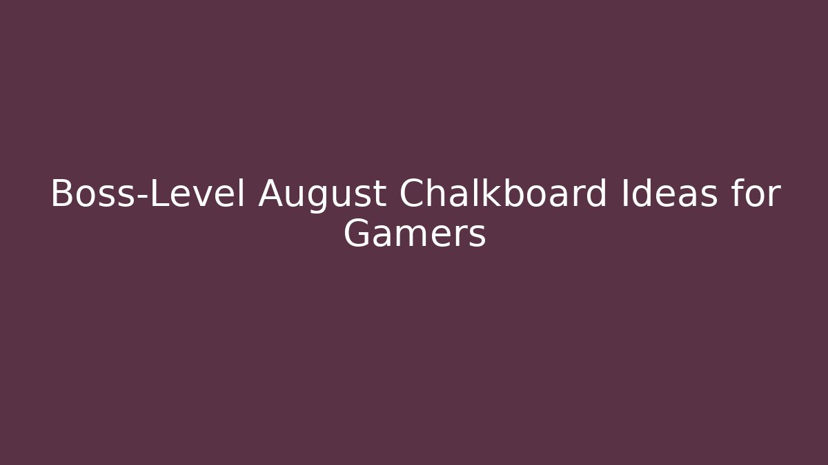 Boss-Level August Chalkboard Ideas for Gamers