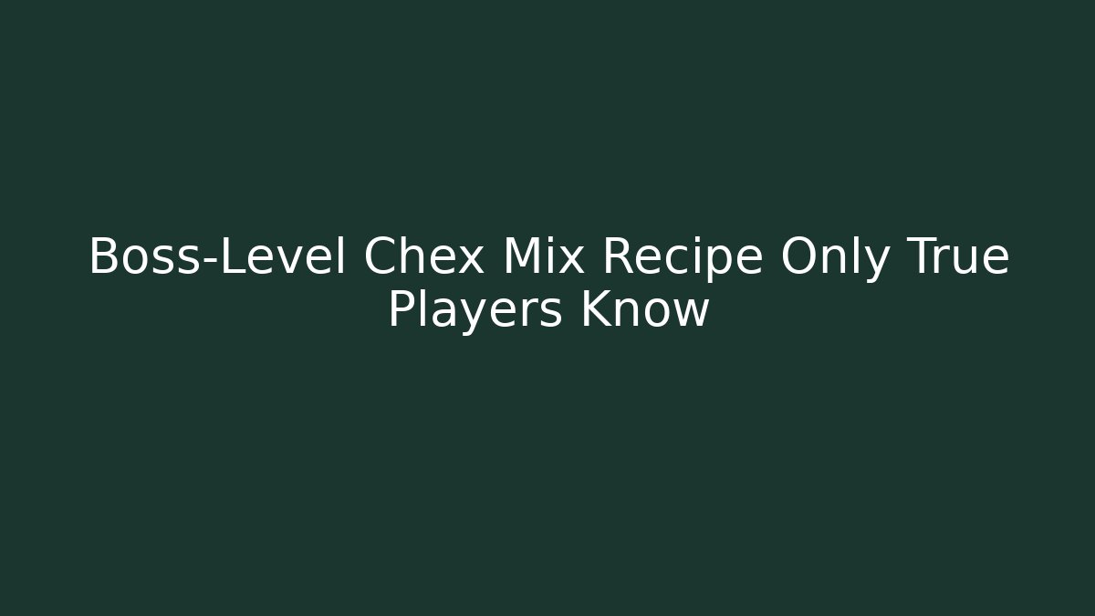 Boss-Level Chex Mix Recipe Only True Players Know