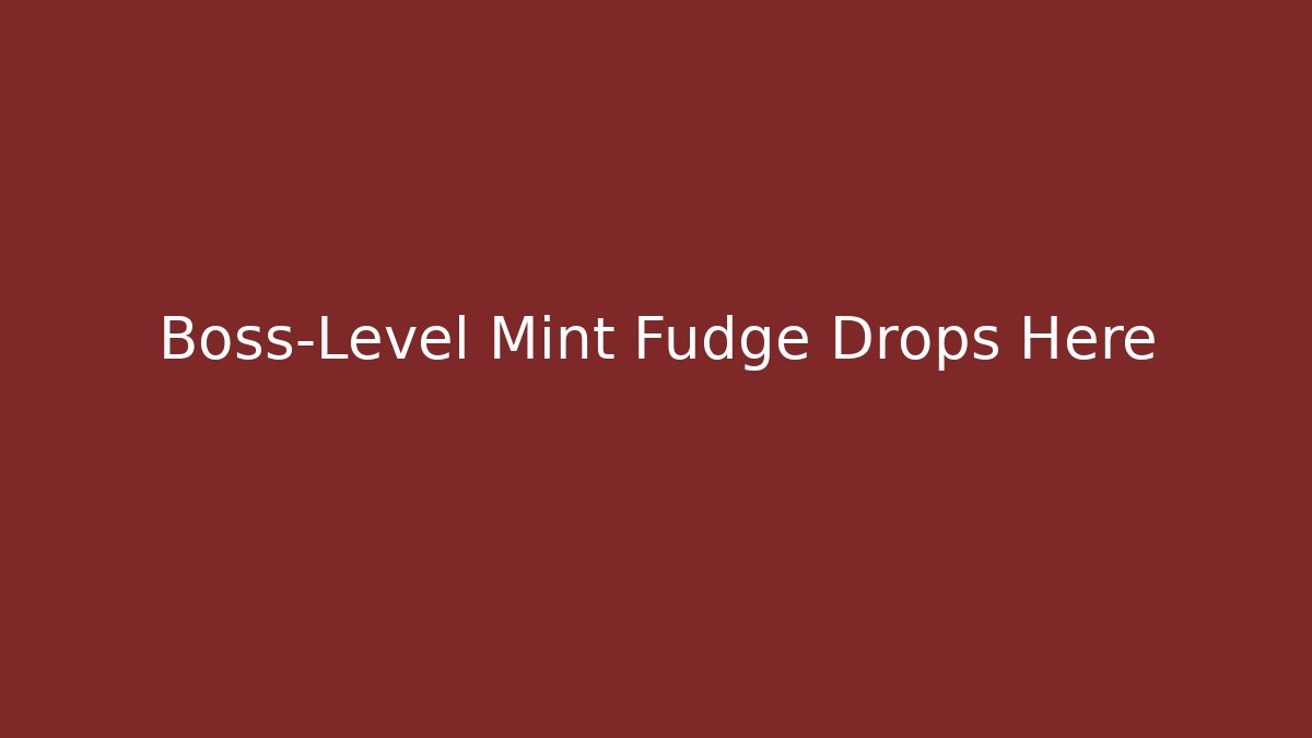 Boss-Level Mint Fudge Drops Here - Critter Realm