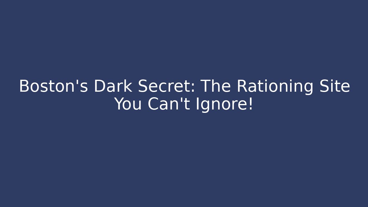 Boston's Dark Secret: The Rationing Site You Can't Ignore!