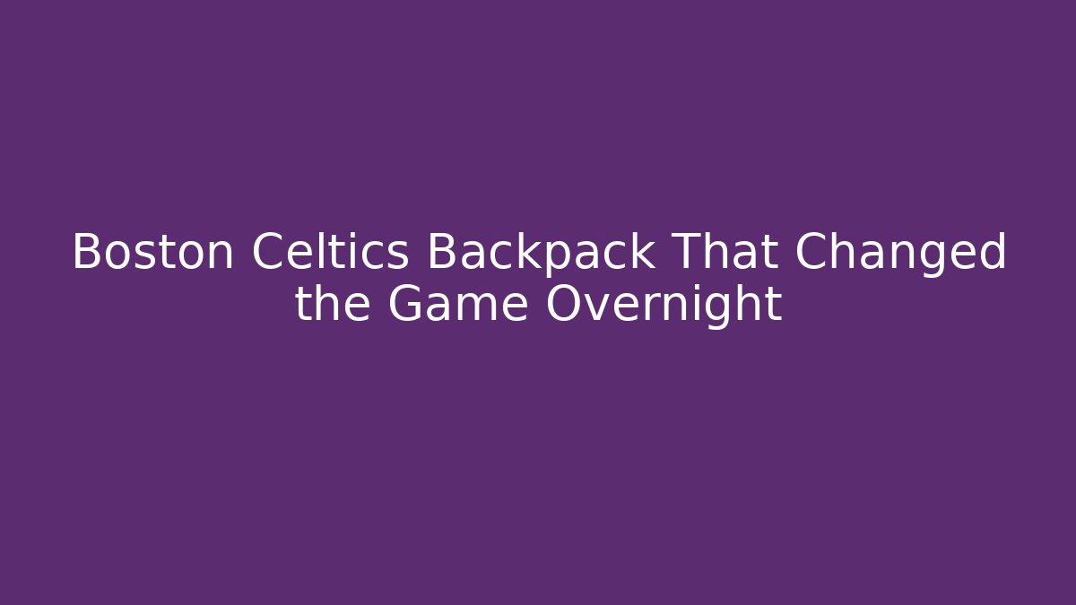 Boston Celtics Backpack That Changed the Game Overnight
