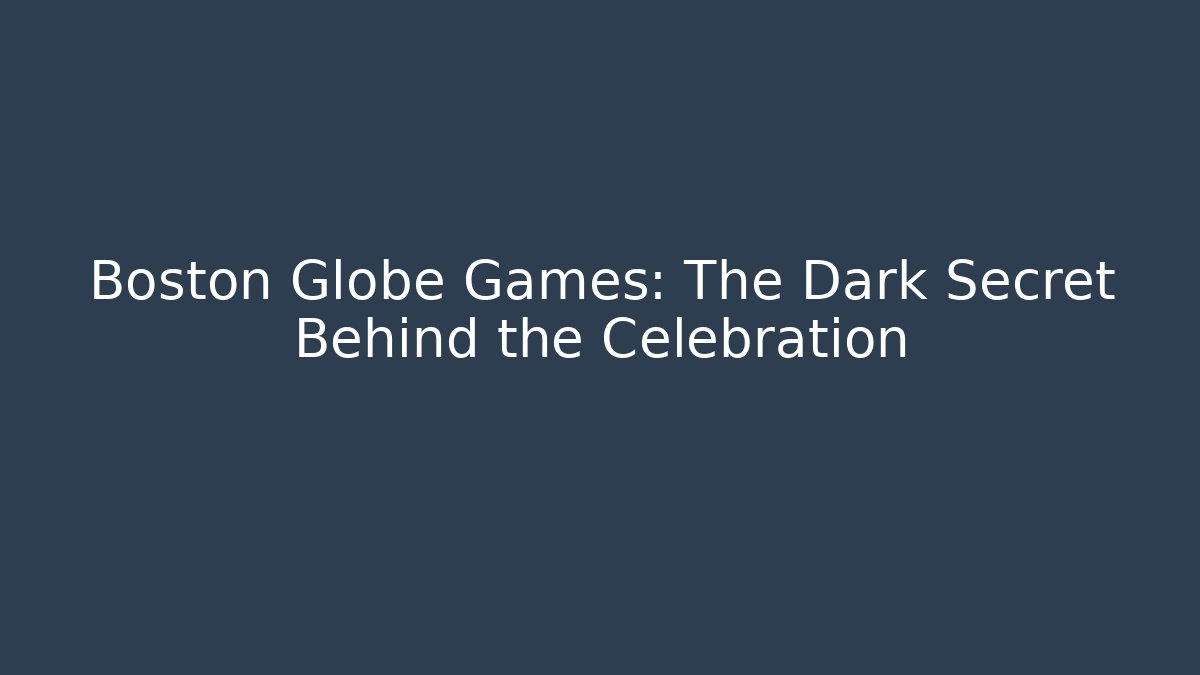 Boston Globe Games: The Dark Secret Behind the Celebration