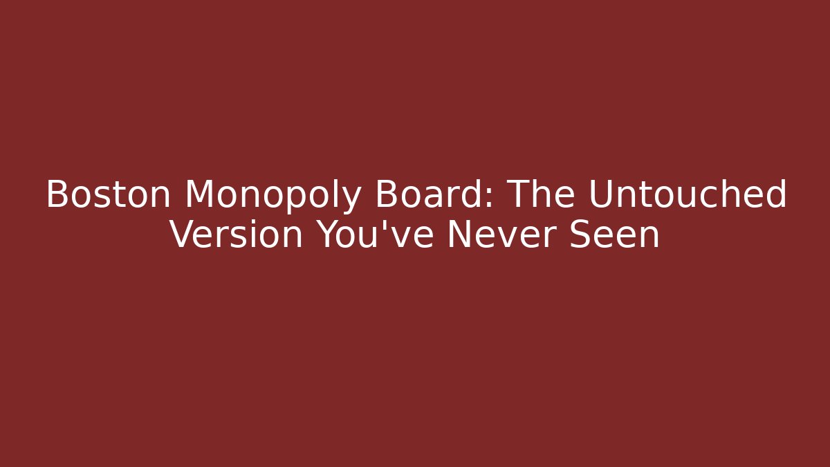 Boston Monopoly Board: The Untouched Version You've Never Seen