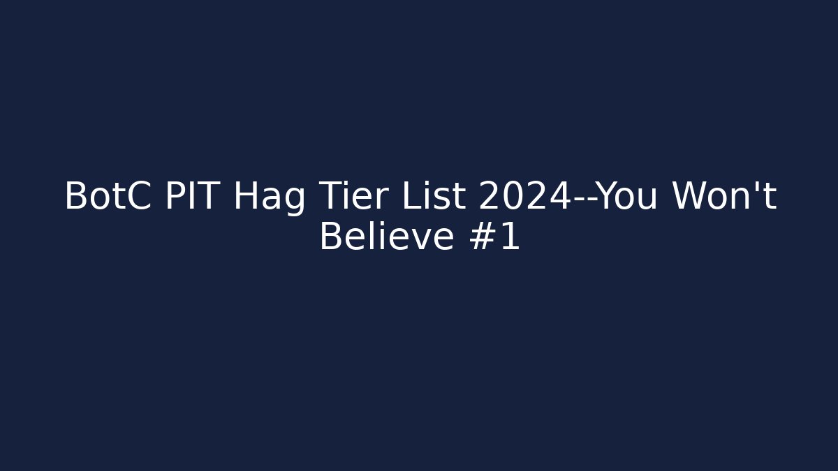 BotC PIT Hag Tier List 2024—You Won’t Believe #1