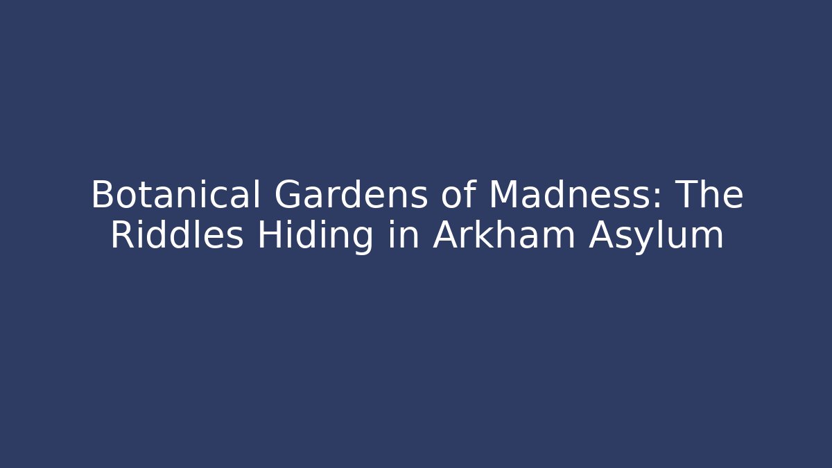 Botanical Gardens of Madness: The Riddles Hiding in Arkham Asylum